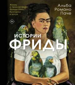 Истории Фриды. Жизнь и приключения Фриды Кало, бунтарки и изгоя — Паче Альба