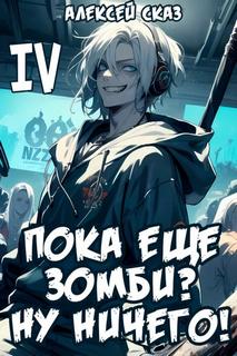 Я пока еще зомби? Ну ничего! Книга IV — Сказ Алексей