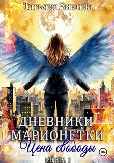 Дневники марионетки. Книга 3. Цена свободы — Зинина Татьяна