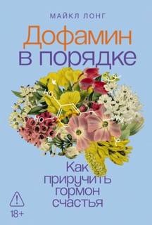 Дофамин в порядке: Как приручить гормон счастья — Лонг Майкл