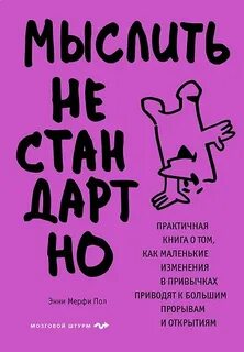 Мыслить нестандартно. Практичная книга о том, как маленькие изменения в привычках приводят к большим прорывам и открытиям — Пол Энни Мерфи