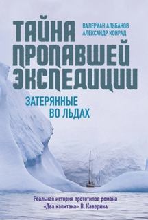 Тайна пропавшей экспедиции: затерянные во льдах — Альбанов Валериан, Конрад Александр