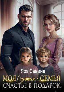 Моя (чужая) семья. Счастье в подарок — Саввина Яра