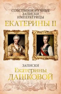 Собственноручные записки императрицы Екатерины II - Великая Екатерина