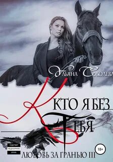 Любовь за гранью 3. Кто я без тебя — Соболева Ульяна