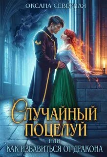 Случайный поцелуй, или как избавиться от дракона — Северная Оксана