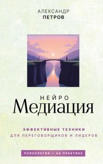 НейроМедиация. Эффективные техники для переговорщиков и лидеров — Петров Александр