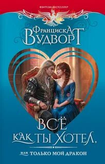 Всё как ты хотел, или Только мой дракон! — Вудворт Франциска