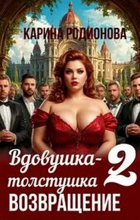 Вдовушка-толстушка — 2. Возвращение — Родионова Карина