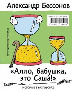 «Алло, бабушка, это Саша!»: Истории в разговорах. Одиссея мужчины среднего возраста: Повесть о герое нашего времени — Бессонов Александр